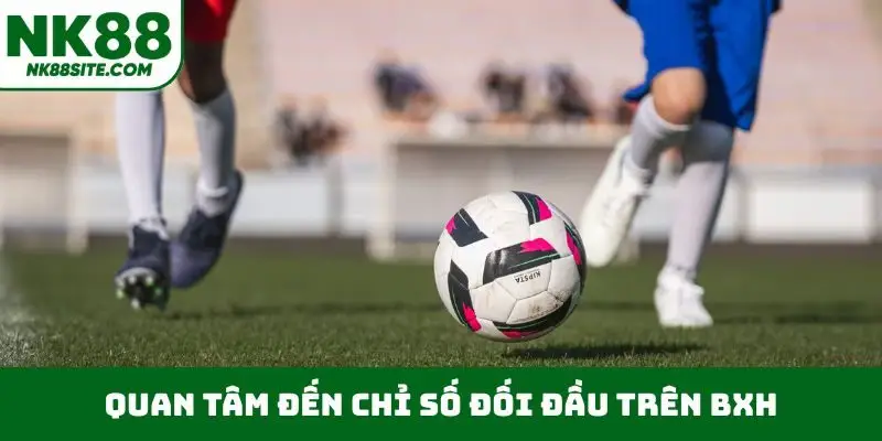 Quan tâm đến chỉ số đối đầu trên BXH